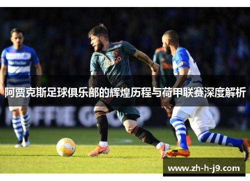 阿贾克斯足球俱乐部的辉煌历程与荷甲联赛深度解析