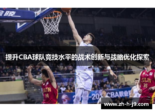 提升CBA球队竞技水平的战术创新与战略优化探索 提升CBA球队竞技水平的战术创新与战略优化探索