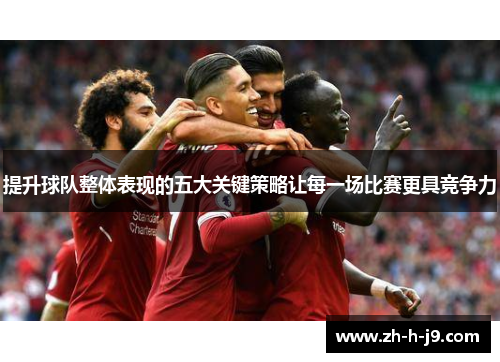 提升球队整体表现的五大关键策略让每一场比赛更具竞争力 提升球队整体表现的五大关键策略让每一场比赛更具竞争力