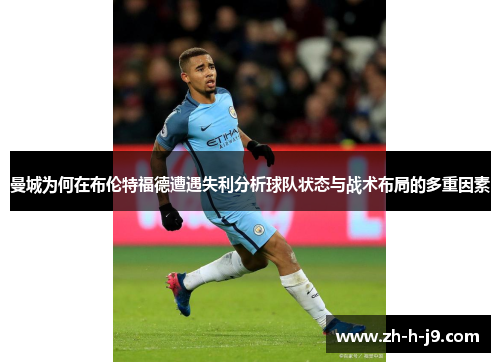 曼城为何在布伦特福德遭遇失利分析球队状态与战术布局的多重因素 曼城为何在布伦特福德遭遇失利分析球队状态与战术布局的多重因素