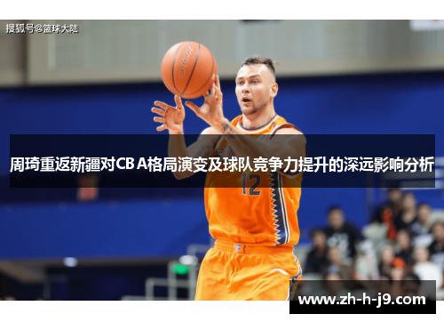 周琦重返新疆对CBA格局演变及球队竞争力提升的深远影响分析
