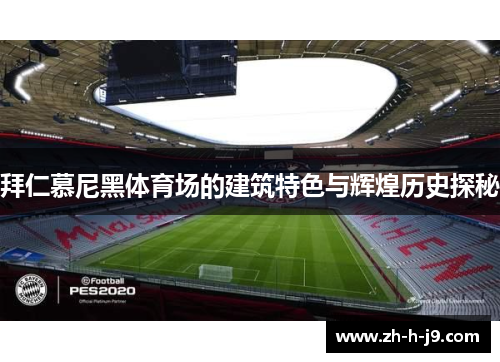 拜仁慕尼黑体育场的建筑特色与辉煌历史探秘