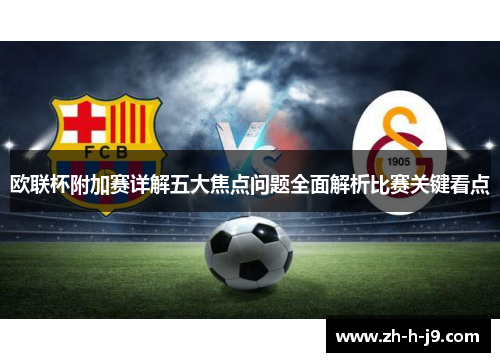 欧联杯附加赛详解五大焦点问题全面解析比赛关键看点