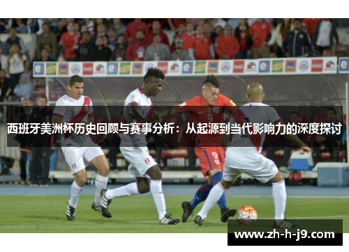 西班牙美洲杯历史回顾与赛事分析：从起源到当代影响力的深度探讨