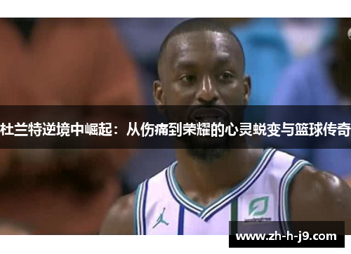 杜兰特逆境中崛起：从伤痛到荣耀的心灵蜕变与篮球传奇