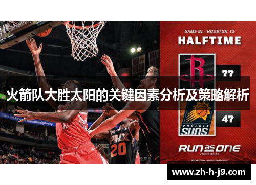 火箭队大胜太阳的关键因素分析及策略解析 火箭队大胜太阳的关键因素分析及策略解析