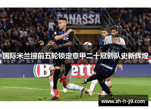 国际米兰提前五轮锁定意甲二十冠创队史新辉煌