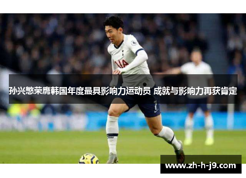 孙兴慜荣膺韩国年度最具影响力运动员 成就与影响力再获肯定