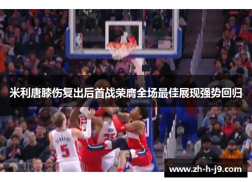 米利唐膝伤复出后首战荣膺全场最佳展现强势回归