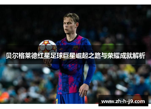 贝尔格莱德红星足球巨星崛起之路与荣耀成就解析
