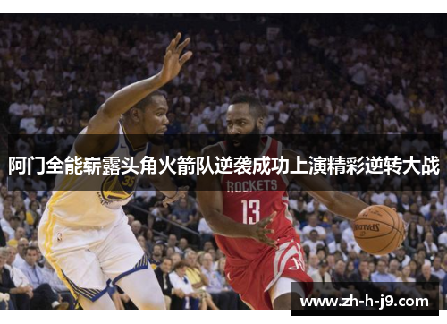 阿门全能崭露头角火箭队逆袭成功上演精彩逆转大战